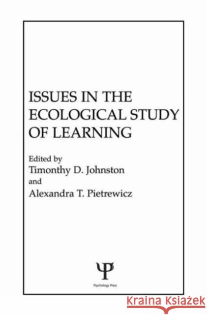 Issues in the Ecological Study of Learning T. D. Johnston A. T. Pietrewicz T. D. Johnston 9780898595215 Taylor & Francis