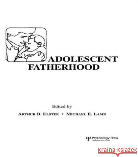 Adolescent Fatherhood Arthur B. Elster Michael E. Lamb Arthur B. Elster 9780898595406 Taylor & Francis