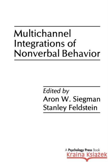 Multichannel Integrations of Nonverbal Behavior Aron Wolfe Siegman Stanley Feldstein Aron Wolfe Siegman 9780898595666 Taylor & Francis