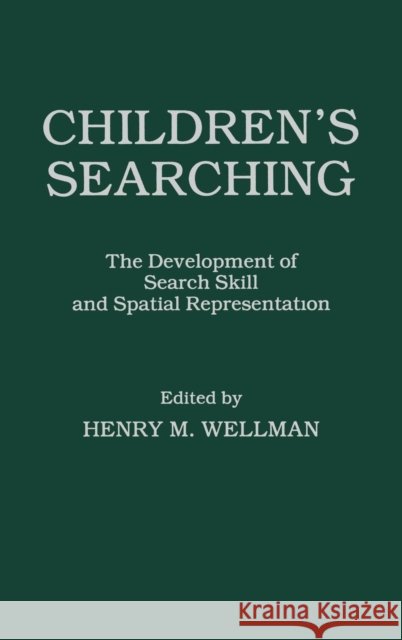 Children's Searching: The Development of Search Skill and Spatial Representation Wellman, H. M. 9780898595673 Taylor & Francis