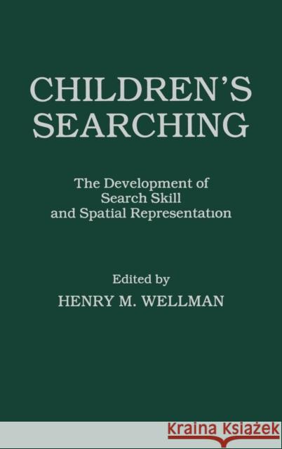 Children's Searching: The Development of Search Skill and Spatial Representation Wellman, H. M. 9780898595673 Taylor & Francis