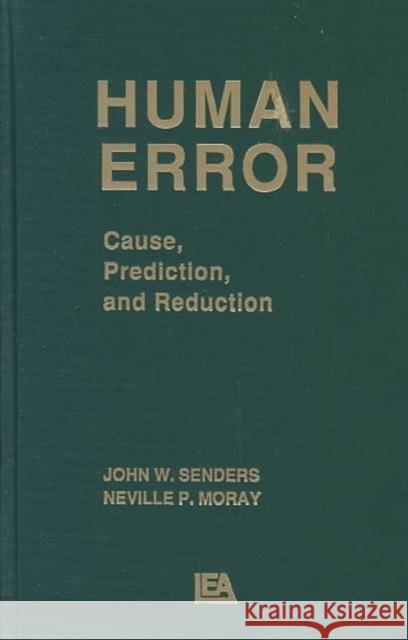 Human Error : Cause, Prediction, and Reduction John W. Senders John W. Senders Neville P. Moray 9780898595987
