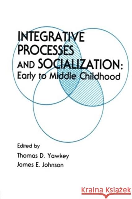 Integrative Processes and Socialization : Early To Middle Childhood Thomas D. Yawkey James E. Johnson Thomas D. Yawkey 9780898596045 Taylor & Francis