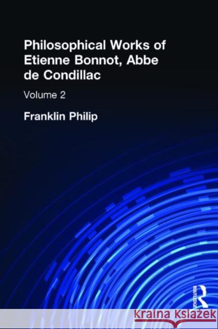 Philosophical Works of Etienne Bonnot, Abbe De Condillac : Volume II Franklin Philip Franklin Philip  9780898596168