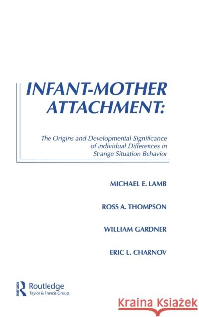 Infant-Mother Attachment: The Origins and Developmental Significance of Individual Differences in Strange Situation Behavior Lamb, Michael E. 9780898596540
