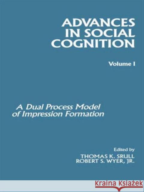 Advances in Social Cognition, Volume I : A Dual Process Model of Impression Formation Robert S. Wyer, Jr. Thomas K. Srull Robert S. Wyer, Jr. 9780898596731 Taylor & Francis