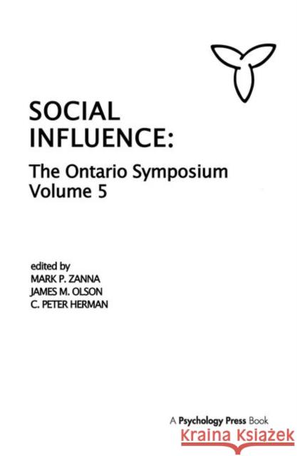 Social Influence : The Ontario Symposium, Volume 5 Mark P. Zanna James M. Olson C. P. Herman 9780898596786 Taylor & Francis