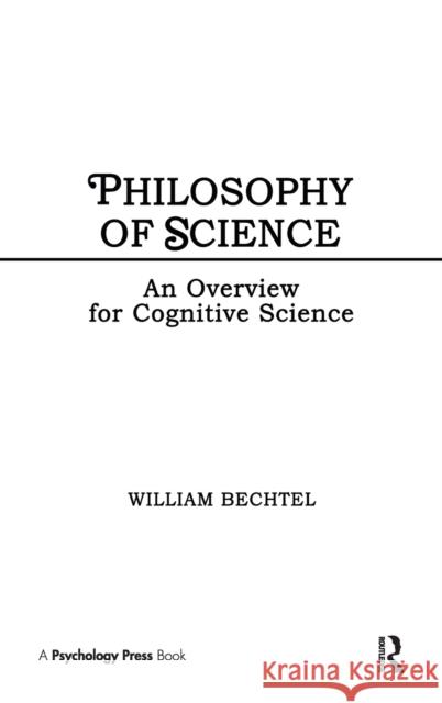 Philosophy of Science : An Overview for Cognitive Science William Bechtel William Bechtel  9780898596953