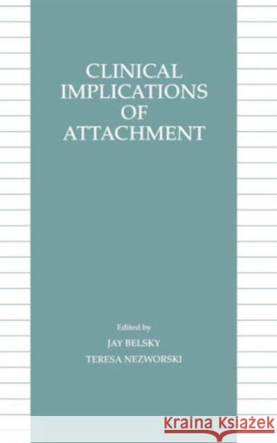 Clinical Implications of Attachment Jay Belsky Teresa M. Nezworski Jay Belsky 9780898597783 Taylor & Francis