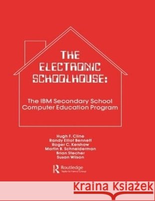 The Electronic Schoolhouse : The Ibm Secondary School Computer Education Program H. Cline R. E. Bennett R. C. Kershaw 9780898597950 Taylor & Francis