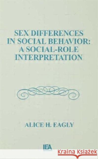 Sex Differences in Social Behavior : A Social-role interpretation Alice H. Eagly Alice H. Eagly  9780898598049 Taylor & Francis