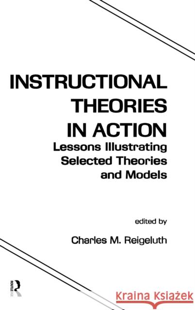 Instructional Theories in Action: Lessons Illustrating Selected Theories and Models Reigeluth, Charles M. 9780898598254 Taylor & Francis