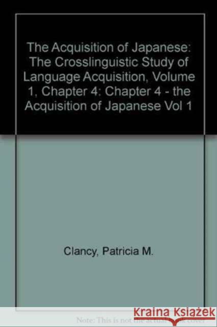 The Acquisition of Japanese : The Crosslinguistic Study of Language Acquisition, Volume 1, Chapter 4 Patricia M. Clancy Patricia M. Clancy  9780898598438 Taylor & Francis