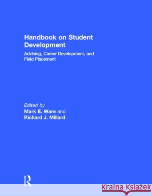 Handbook on Student Development : Advising, Career Development, and Field Placement Mark E. Ware Richard J. Millard Mark E. Ware 9780898599183