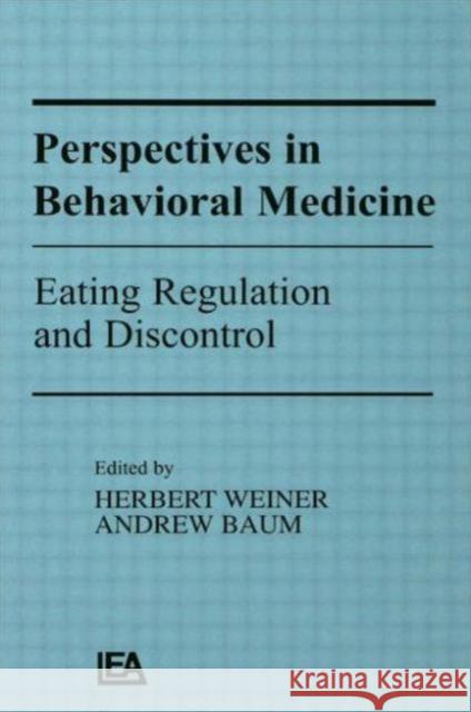Perspectives in Behavioral Medicine : Eating Regulation and Discontrol Herbert Weiner, Andrew S. Baum, Herbert Weiner, 9780898599282