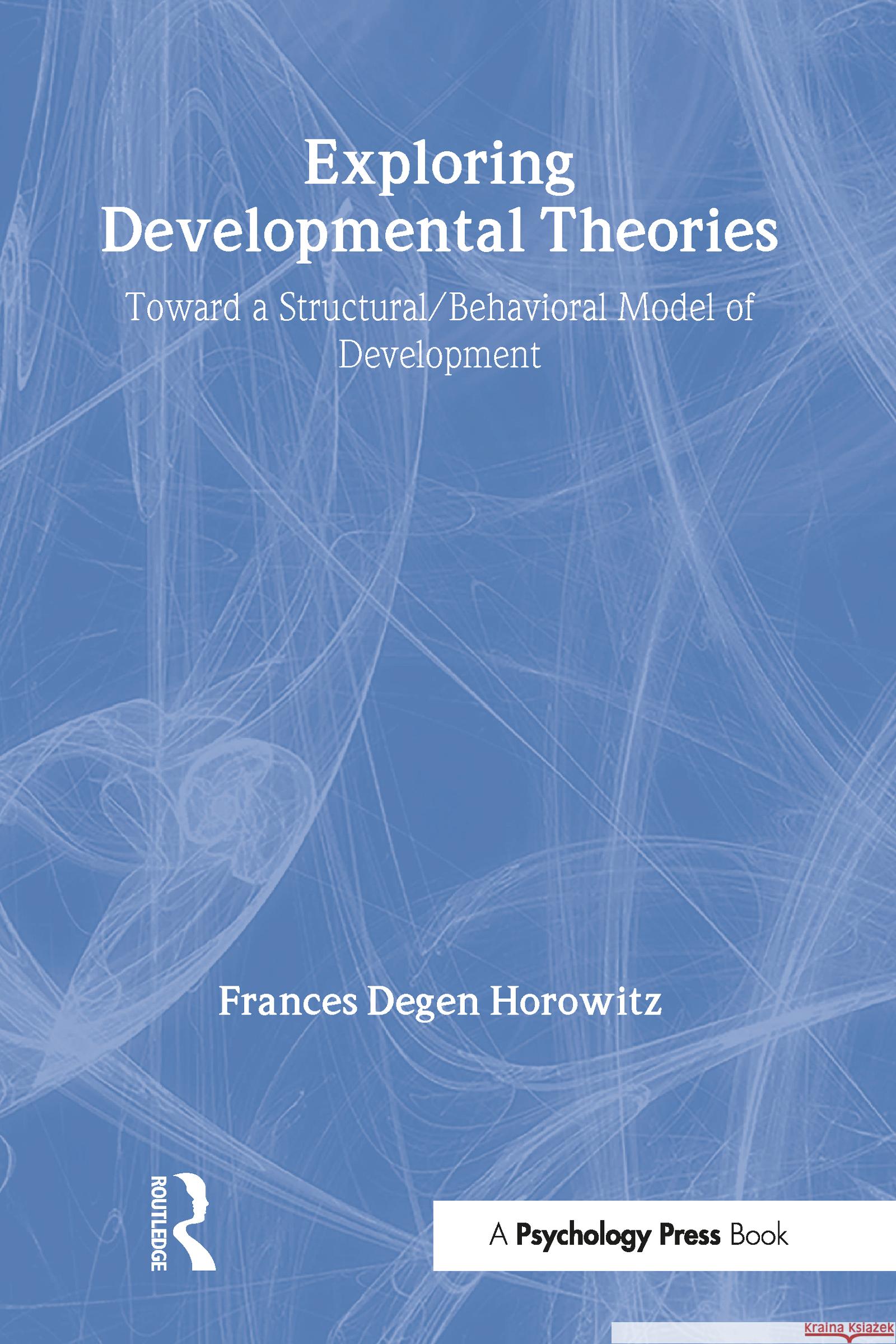 Exploring Developmental Theories: Toward a Structural/Behavioral Model of Development Frances Degen Horowitz Frances Degen Horowitz  9780898599374 Taylor & Francis