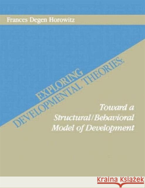 Exploring Developmental Theories : Toward A Structural/Behavioral Model of Development Frances Degen Horowitz Frances Degen Horowitz  9780898599381