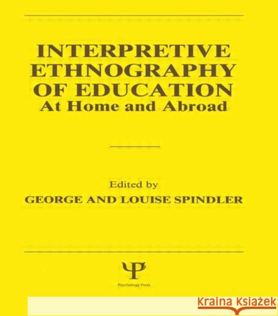 Interpretive Ethnography of Education at Home and Abroad George Spindler Louise Spindler George Spindler 9780898599558