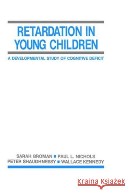 Retardation in Young Children : A Developmental Study of Cognitive Deficit Sarah H. Broman Paul L. Nichols Peter Shaughnessy 9780898599893