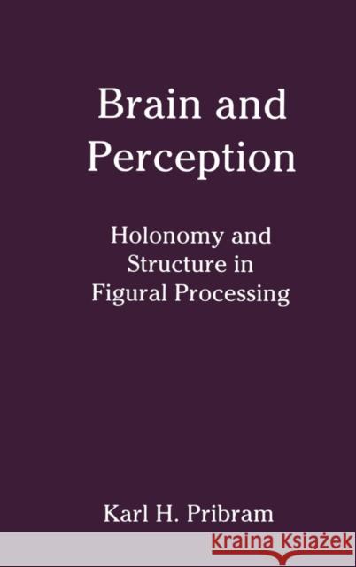 Brain and Perception: Holonomy and Structure in Figural Processing Pribram, Karl H. 9780898599954