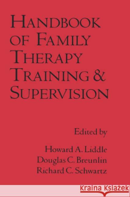 Handbook of Family Therapy Training and Supervision Howard A. Liddle Richard C. Schwartz Douglas C. Breunlin 9780898620733