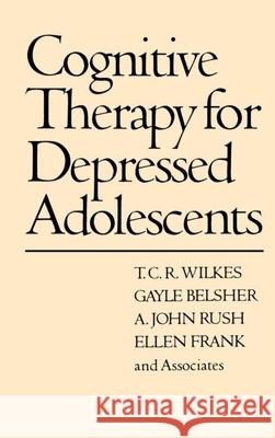 Cognitive Therapy for Depressed Adolescents T. C. R. Wilkes Augustus Rush Gayle Belsher 9780898621198 Guilford Publications