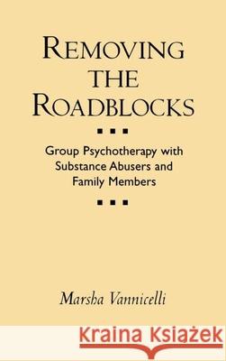 Removing the Roadblocks: Group Psychotherapy with Substance Abusers and Family Members Vannicelli, Marsha 9780898621747 Guilford Publications