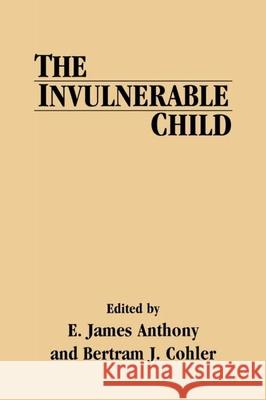 The Invulnerable Child E. James Anthony Bertram J. Cohler James C. Anthony 9780898622270 Guilford Publications