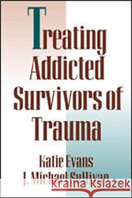 Treating Addicted Survivors of Trauma Katie Evans Evans                                    J. Michael Sullivan 9780898623246