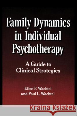 Family Dynamics in Individual Psychotherapy: A Guide to Clinical Strategies Wachtel, Ellen F. 9780898624625 Guilford Publications