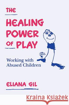 The Healing Power of Play: Working with Abused Children Gil, Eliana 9780898624670 Guilford Publications