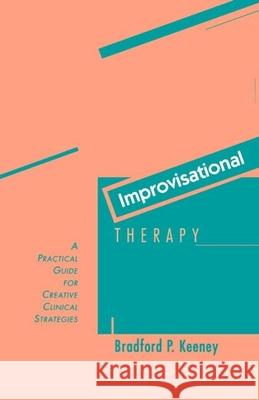 Improvisational Therapy: A Practical Guide for Creative Clinical Strategies Keeney, Bradford P. 9780898624861 Guilford Publications