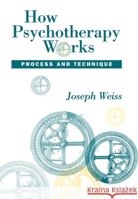 How Psychotherapy Works: Process and Technique Weiss, Joseph 9780898625486 Guilford Publications