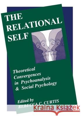 The Relational Self: Theoretical Convergences in Psychoanalysis and Social Psychology Curtis, Rebecca Coleman 9780898625585 Guilford Publications