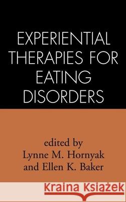 Experiential Therapies for Eating Disorders Lynne M. Hornyak Ellen K. Baker Susan Wooley 9780898627404 Guilford Publications