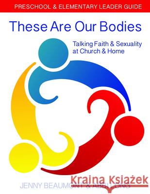 These Are Our Bodies: Preschool & Elementary Leader Guide: Talking Faith & Sexuality at Church & Home Jenny Beaumont Abbi Long 9780898690118 Church Publishing