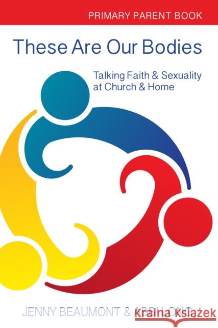 These Are Our Bodies: Primary Parent Book: Talking Faith & Sexuality at Church & Home Beaumont, Jenny 9780898690156 Church Publishing