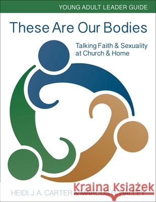 These Are Our Bodies: Young Adult Leader Guide: Talking Faith & Sexuality at Church & Home Heidi Carte Marcus G. Halley 9780898690262 CPI Publishing