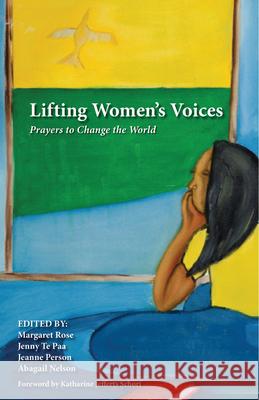 Lifting Women's Voices: Prayers to Change the World Abigail Nelson Jenny Te Paa Jeann Maragret Rose 9780898690330 Church Publishing