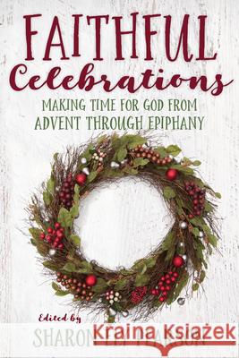 Faithful Celebrations: Making Time for God from Advent Through Epiphany Sharon El 9780898690477