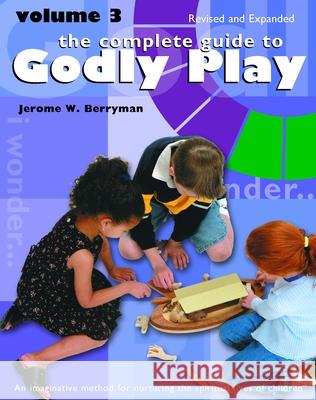 The Complete Guide to Godly Play: Revised and Expanded: Volume 3 Jerome W. Berryman Cheryl V. Minor Rosemary Beales 9780898690835