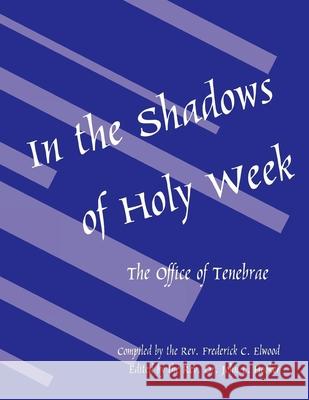 In the Shadows of Holy Week: The Office of Tenebrae Elwood, Frederick C. 9780898692600 Church Publishing