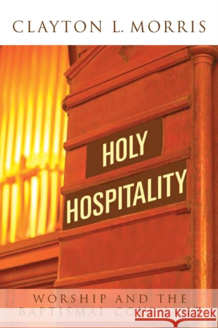 Holy Hospitality: Worship and the Baptismal Covenant Clayton L. Morris 9780898693591