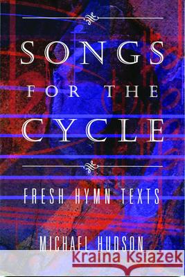 Songs for the Cycle: Fresh Hymn Texts for Church Years A, B, & C Michael Hudson 9780898694192 Church Publishing