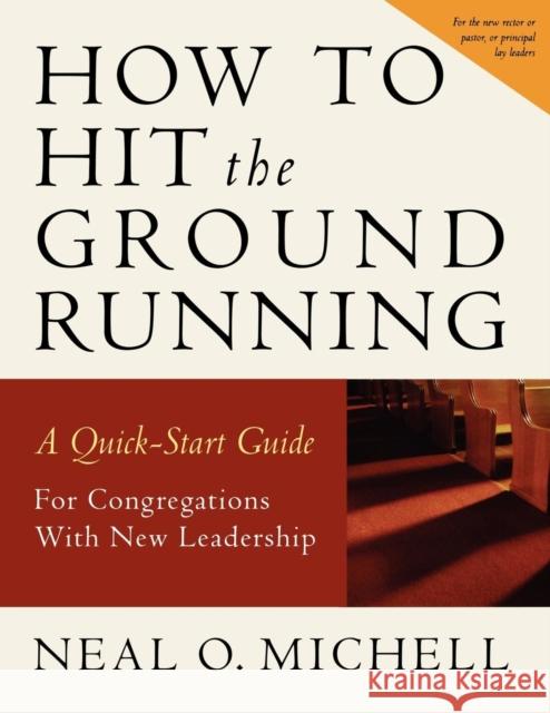 How to Hit the Ground Running: A Quick Start Guide for Congregations with New Leadership Neal Michell 9780898694758