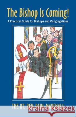 The Bishop Is Coming!: A Practical Guide for Bishops and Congregations Paul V. Marshall 9780898695427 Church Publishing