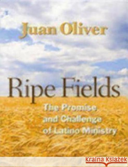 Ripe Fields: The Promise and Challenge of Latino Ministry Juan Oliver 9780898696110 Church Publishing