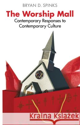 The Worship Mall: Contemporary Responses to Contemporary Culture Bryan D. Spinks 9780898696752 Church Publishing