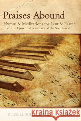 Praises Abound: Hymns and Meditations for Lent & Easter Week from the Seminary of the Southwest Schulz-Widmar Dr Russell 9780898698671 Church Publishing