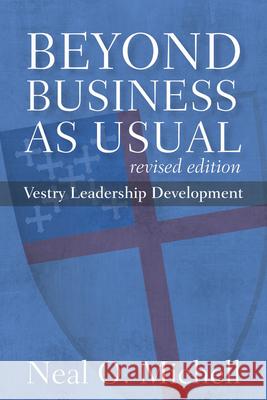 Beyond Business as Usual, Revised Edition: Vestry Leadership Development Michell, Neal O. 9780898699609 Morehouse Publishing